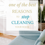 Feel like you never have enough time to finish cleaning your house? After reading one pediatrician's advice, you might want to stop cleaning your house. #cleaningyourhouse