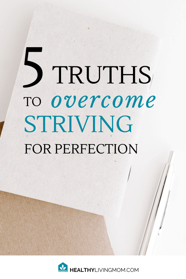 You want to be a great mom—but there's so much to do and you never have enough time. Here are 5 truths to tell yourself instead of striving for perfection. #striveforperfection