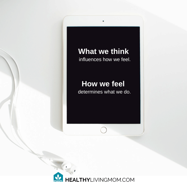 What you think influences how you feel and how you feel determines what you do.