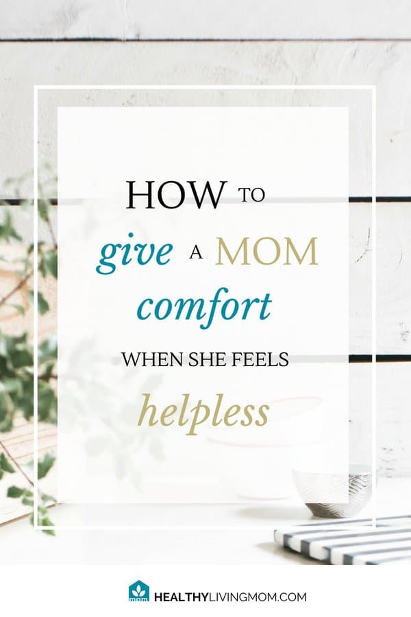 give comfort when a mom feels helpless