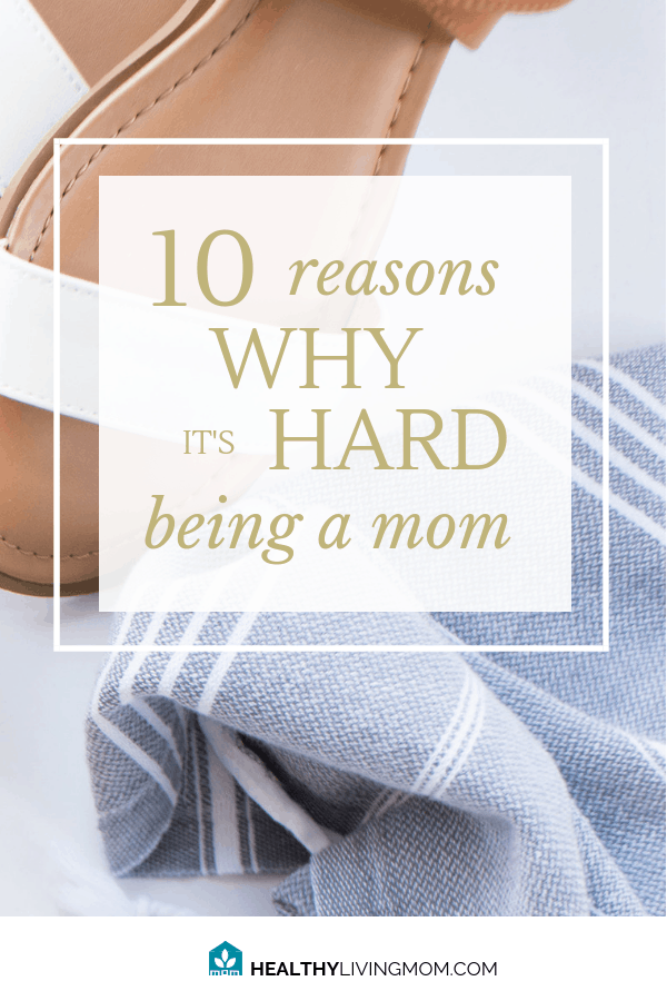 10 Reasons Why It's Hard Being a Mom (and what you can do to change it) 1