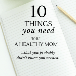 What would really make you feel like you’re a healthy mom? You need these 10 things, but you probably didn't even know it. #healthymom