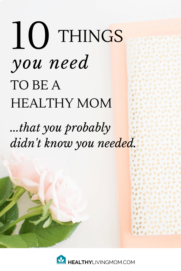 What would really make you feel like you’re a healthy mom? You need these 10 things, but you probably didn't even know it. #healthymom