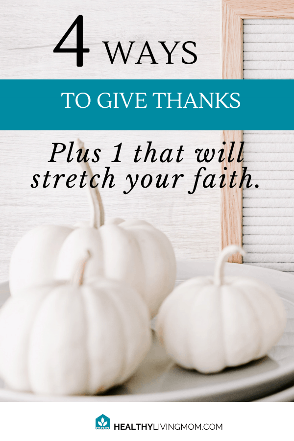 Here's 4 ways to help you give thanks every day and 1 that'll stretch your faith. #givethanks