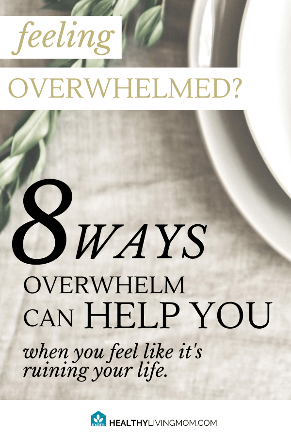 Feeling overwhelmed? Here's 8 ways it can help you—even when you feel like it's ruining your life.