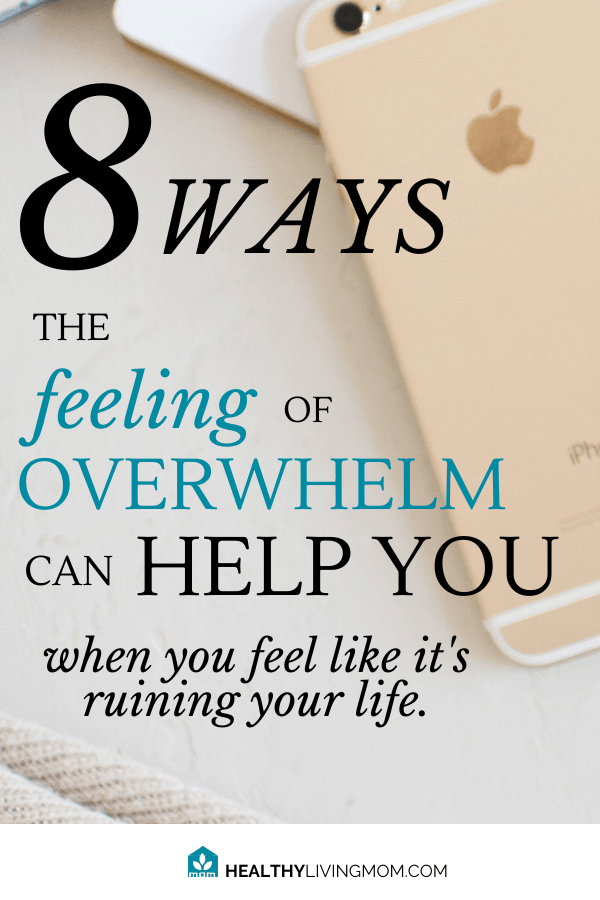 Feeling overwhelmed? Here's 8 ways it can help you—even when you feel like it's ruining your life.
