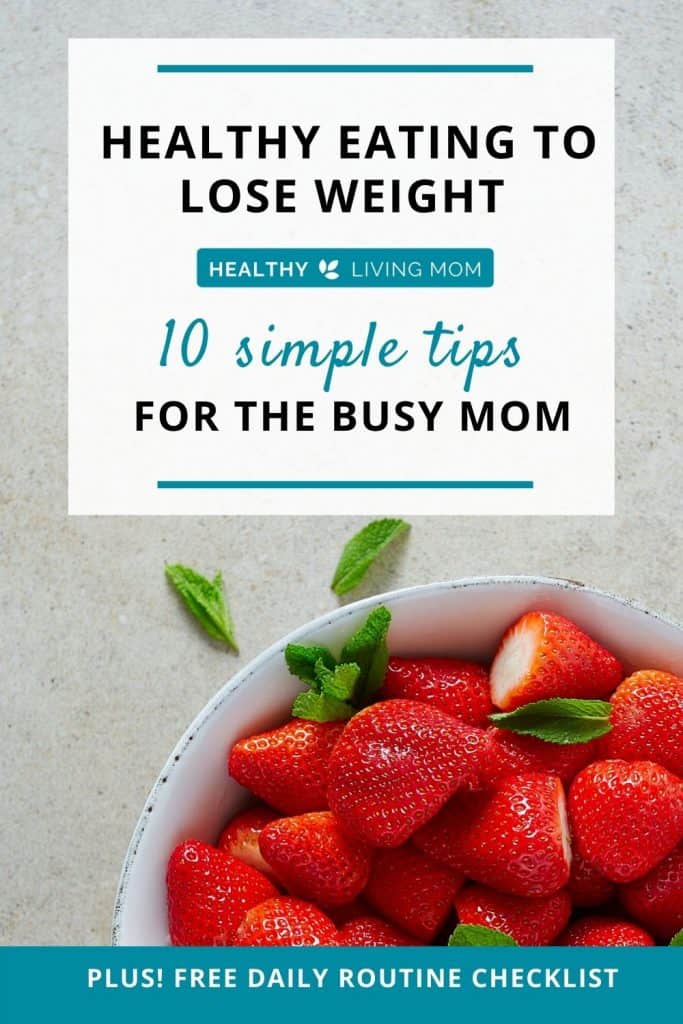 10 simple healthy eating tips for the busy mom. #healthyeatingloseweight